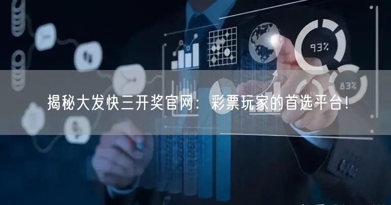 揭秘大发快三开奖官网：彩票玩家的首选平台！