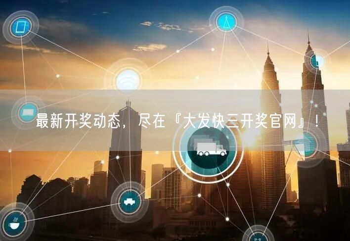 最新开奖动态，尽在『大发快三开奖官网』！