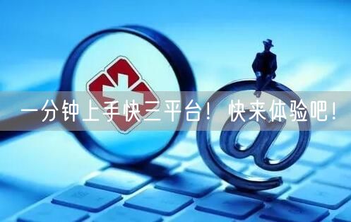 一分钟上手快三平台！快来体验吧！