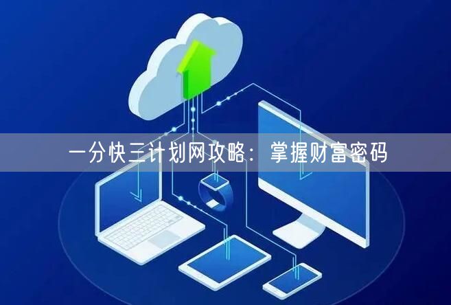 一分快三计划网攻略：掌握财富密码