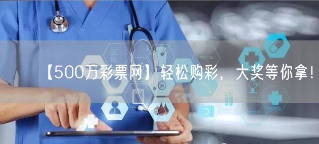 【500万彩票网】轻松购彩，大奖等你拿！
