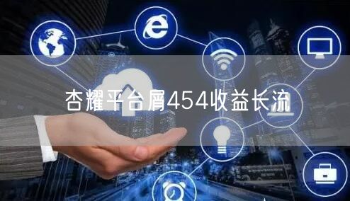杏耀平台屑454收益长流