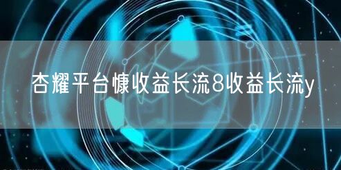 杏耀平台慷收益长流8收益长流y